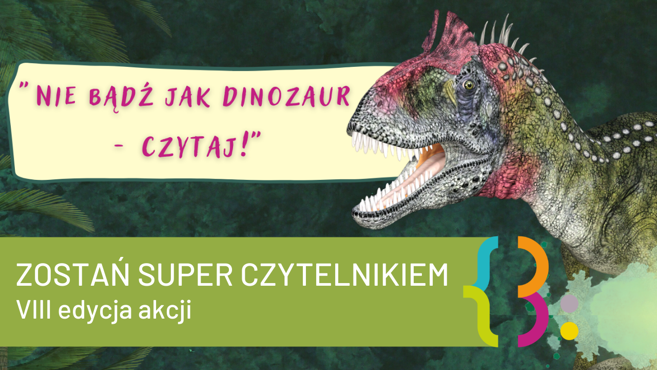 Na grafice widać animowanego dinozaura i napisy: "NIE BĄDŹ JAK DINOZAUR - CZYTAJ!" oraz "ZOSTAŃ SUPER CZYTELNIKIEM VIII edycja akcji"